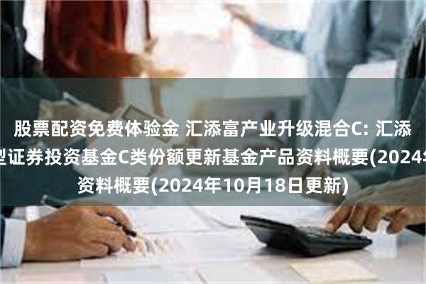 股票配资免费体验金 汇添富产业升级混合C: 汇添富产业升级混