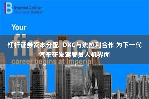 杠杆证券资本分配  DXC与法拉利合作 为下一代汽车研发驾驶员人机界面