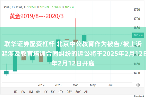 联华证券配资杠杆 北京中公教育作为被告/被上诉人的1起涉及教育培训合同纠纷的诉讼将于2025年2月12日开庭